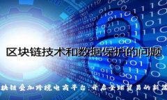 区块链叠加跨境电商平台：开启全球贸易的新篇